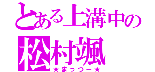 とある上溝中の松村颯（★まっつー★）