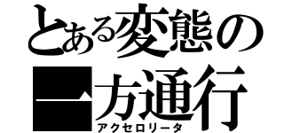 とある変態の一方通行（アクセロリータ）