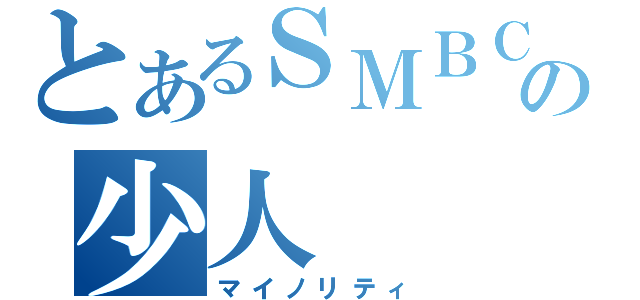 とあるＳＭＢＣの少人（マイノリティ）