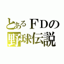 とあるＦＤの野球伝説（）