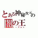 とある神秘次元の闇の王（ドーマムゥ）