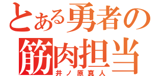 とある勇者の筋肉担当（井ノ原真人）