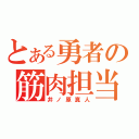 とある勇者の筋肉担当（井ノ原真人）