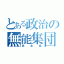 とある政治の無能集団（民主党）