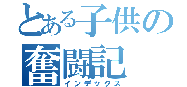 とある子供の奮闘記（インデックス）