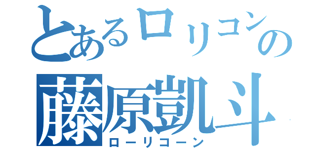 とあるロリコンの藤原凱斗（ローリコーン）