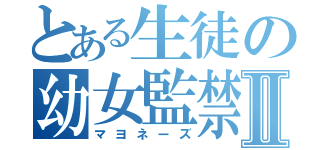 とある生徒の幼女監禁事件Ⅱ（マヨネーズ）