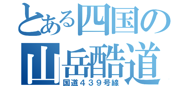 とある四国の山岳酷道（国道４３９号線）