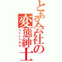 とある会社の変態紳士（コニシトモキ）