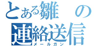 とある雛の連絡送信（メールガン）