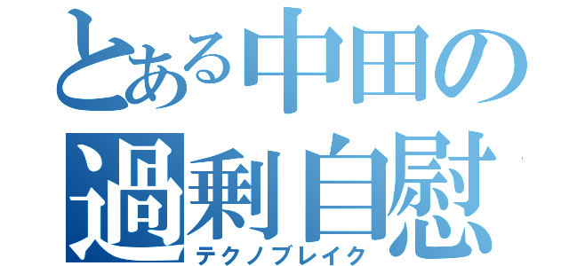 とある中田の過剰自慰（テクノブレイク）