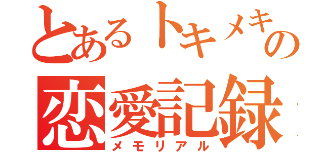 とあるトキメキの恋愛記録（メモリアル）