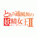 とある通風製の妖精女王Ⅱ（ティ・ターニャ）