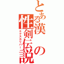 とある漢の性剣伝説（エクスカリバー）