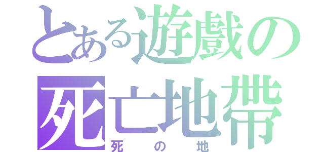 とある遊戲の死亡地帶（死  の  地）