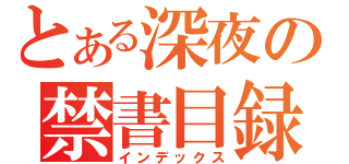 とある深夜の禁書目録（インデックス）