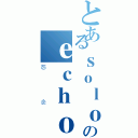 とあるｓｏｌｏのｅｃｈｏ（怨念）