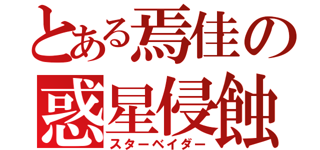 とある焉佳の惑星侵蝕（スターベイダー）