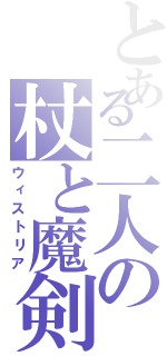 とある二人の杖と魔剣（ウィストリア）