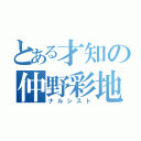 とある才知の仲野彩地（ナルシスト）