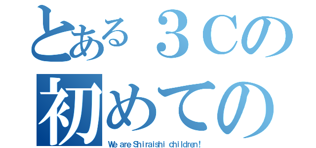 とある３Ｃの初めての金賞（Ｗｅ ａｒｅ Ｓｈｉｒａｉｓｈｉ ｃｈｉｌｄｒｅｎ！）