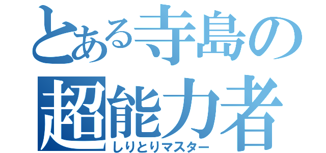 とある寺島の超能力者（しりとりマスター）