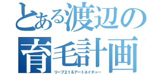 とある渡辺の育毛計画（リーブ２１＆アートネイチャー）