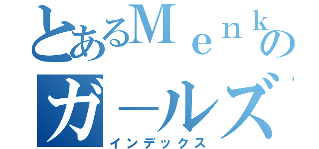 とあるＭｅｎｋｏｉのガ－ルズ館林（インデックス）