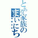 とある家族のまいにち（激闘日記）