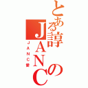 とある諄のＪＡＮＣ（ＪＡＮＣ愛）