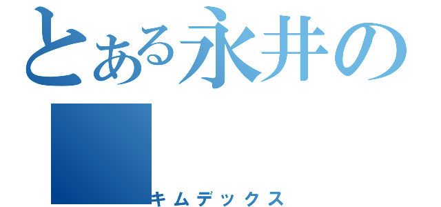 とある永井の（キムデックス）