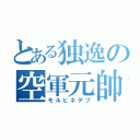 とある独逸の空軍元帥（モルヒネデブ）