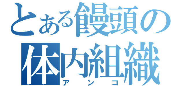 とある饅頭の体内組織（アンコ）