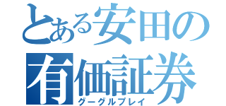 とある安田の有価証券（グーグルプレイ）