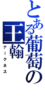 とある葡萄の王翰（ナークネス）