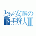 とある安藤の下手狩人Ⅱ（うんこマン）