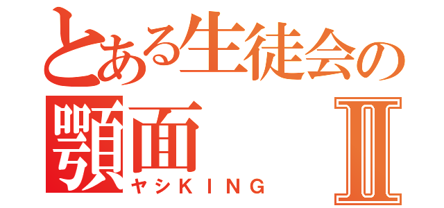 とある生徒会の顎面Ⅱ（ヤシＫＩＮＧ）