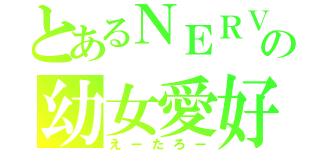 とあるＮＥＲＶの幼女愛好（えーたろー）