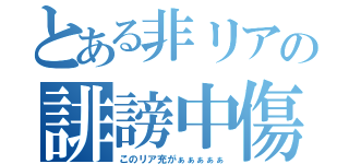 とある非リアの誹謗中傷（このリア充がぁぁぁぁぁ）