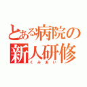 とある病院の新人研修（くみあい）