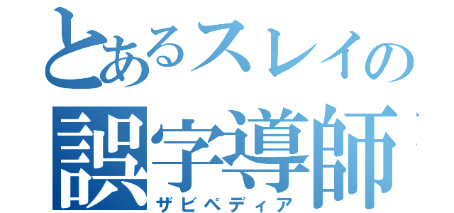 とあるスレイの誤字導師（ザビペディア）