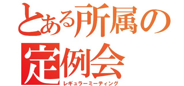 とある所属の定例会（レギュラーミーティング）