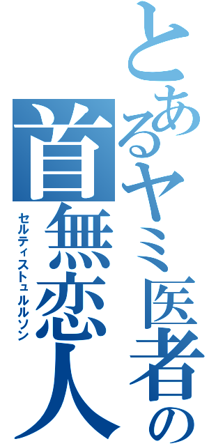 とあるヤミ医者の首無恋人（セルティストュルルソン）