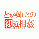 とある姉との親近相姦（ヨスガノソラ）