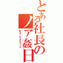 とある社長のノア姦日記Ⅱ（赤ちゃんできちゃうよ）