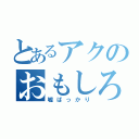 とあるアクのおもしろ話（嘘ばっかり）