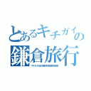 とあるキチガイの鎌倉旅行（キチガイ社会主義共和国連邦指導者）