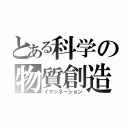 とある科学の物質創造（イマジネーション）