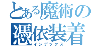 とある魔術の憑依装着（インデックス）