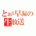 とある早漏の生放送（）